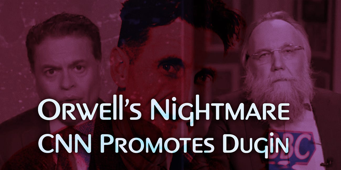 Orwell’s Nightmare: CNN Promotes Dugin