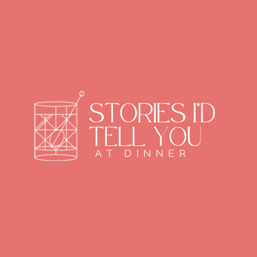 Stories I’d Tell You at Dinner