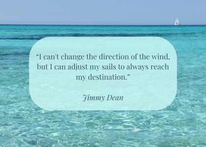 Quote on a background of beautiful tropical ocean with a boat in the distance: I can't change the direction of the wind, but I can adjust my sails to always reach my destination. Jimmy Dean Quote on a background of beautiful tropical ocean with a boat in the distance: I can't change the direction of the wind, but I can adjust my sails to always reach my destination. Jimmy Dean