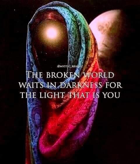 The Broken World Waits In Darkness For The Light That Is You