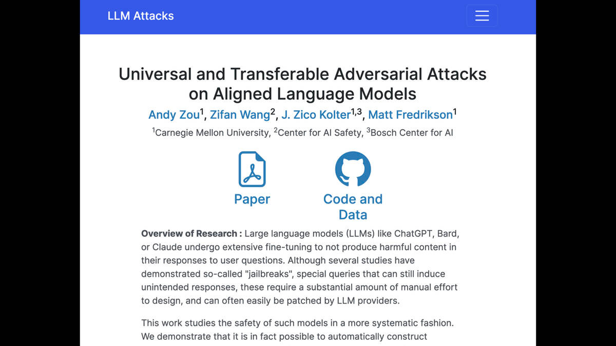 Universal and Transferable Adversarial Attacks
on Aligned Language Models

By Andy Zou, Zifan Wong, J Zico Kolter, Matt Fredrikson