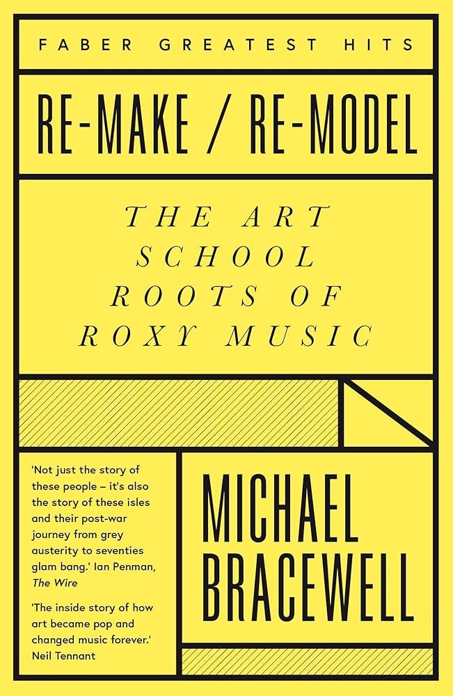 Re-make/Re-model: The Art School Roots of Roxy Music (Faber Greatest Hits)  : Bracewell, Michael: Amazon.co.uk: Books