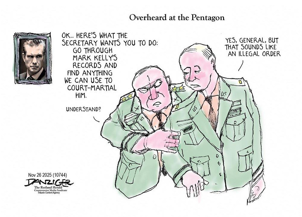 May be pop art of one or more people and text that says 'Overheard at the Pentagon OK... HERE'S WHAT THE SECRETARY WANTS YOU tO DO: GO THROUGH MARK KELLY'S RECORDS AND FIND ANYTHING WE CAN USE TO COURT-MARTIAL HIM. YES, GENERAL, BUT THAT SOUNDS LIKE AN ILLEGAL ORDER UNDERSTAND? Nov 26 26 2025 (10744) DANZIGER GER TcRudandad dentAgan The RudlandH damdicr Herald-'