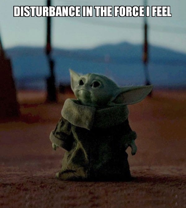 DISTURBANCE in the force i feel - Baby Yoda Meme Generator