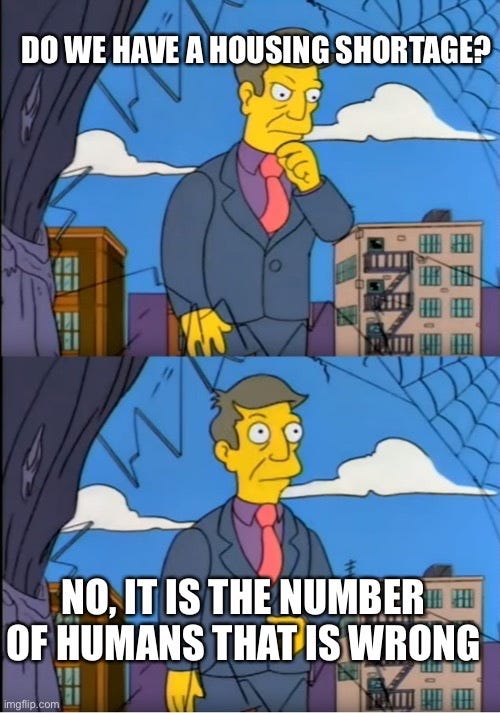 out of touch skinner meme with top text “do we have a housing shortage” and bottom text “no, it is the number of humans that is wrong” which is making fun of OP who may or may not realize that the policy implication of his claim that we are overpopulated is one of crimes against humanity like genocide and forced sterilization 