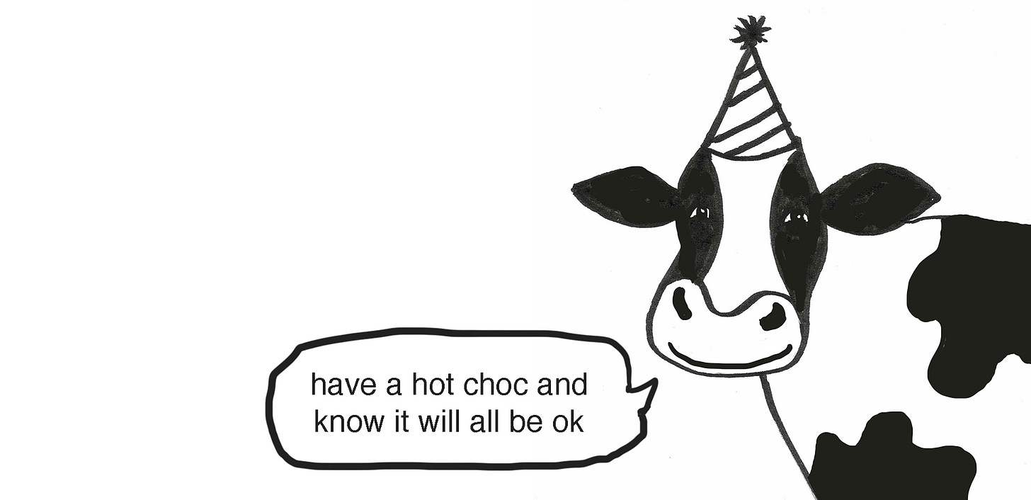 black and white drawing of a cow wearing a party hat and saying 'have a hot choc and know it will all be ok' black and white drawing of a cow wearing a party hat and saying 'have a hot choc and know it will all be ok'