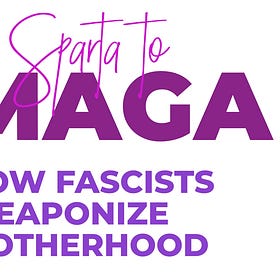 From Sparta to MAGA: How Fascists Weaponize Motherhood