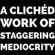 A Clichéd Work of Staggering Mediocrity