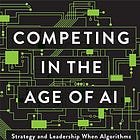 Book Summary: Competing in the Age of AI (Marco Iansiti and Karim Lakhani)