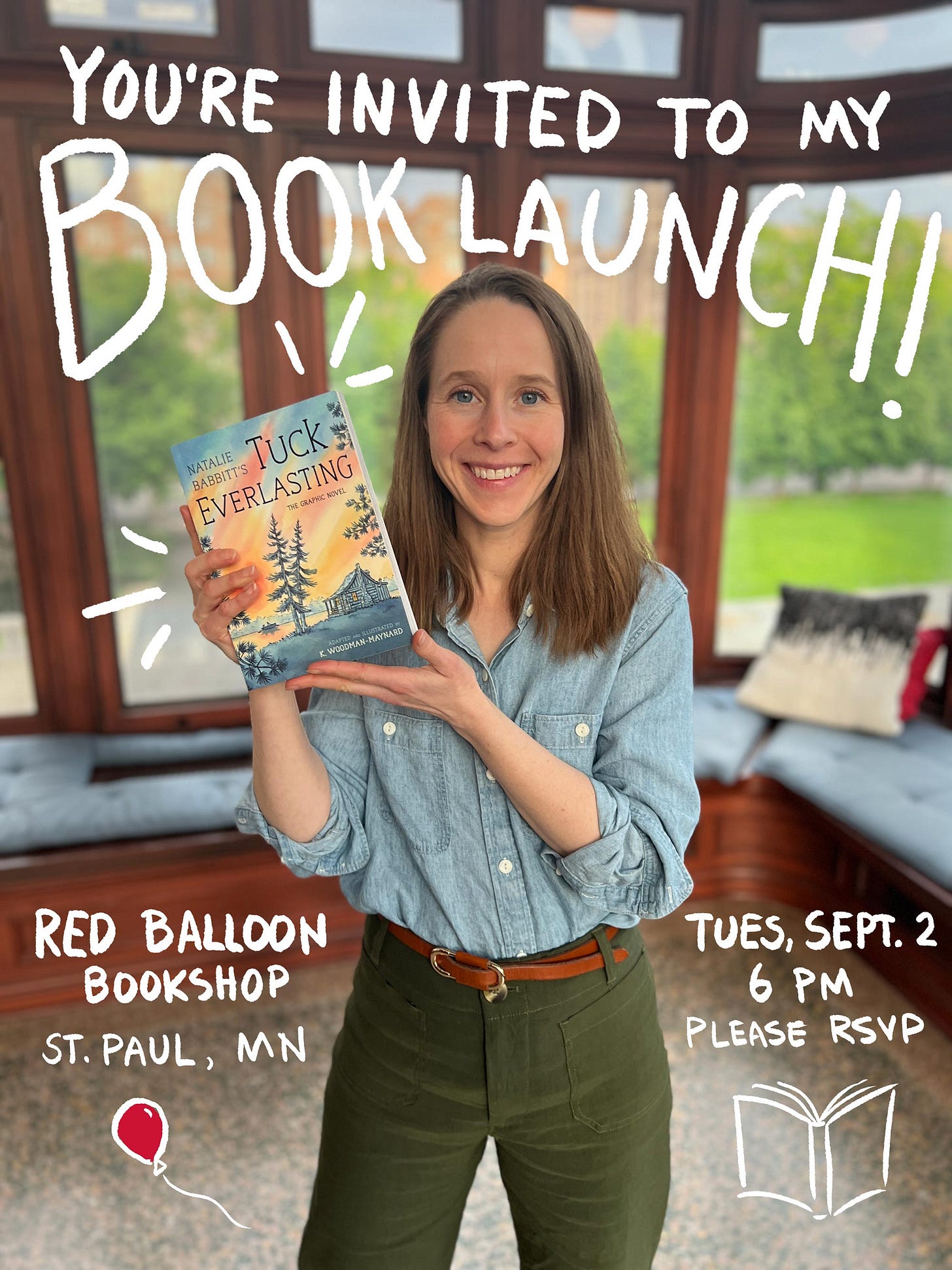 Promotional image of graphic novelist K. Woodman-Maynard holding her copy of her upcoming graphic novel adaptation of Tuck Everlasting. Text on poster reads: You’re Invited to my Book Launch! Red Balloon Bookshop St. Paul, MN. Tues, Sept 2, 6 P.M. Please RSVP. 