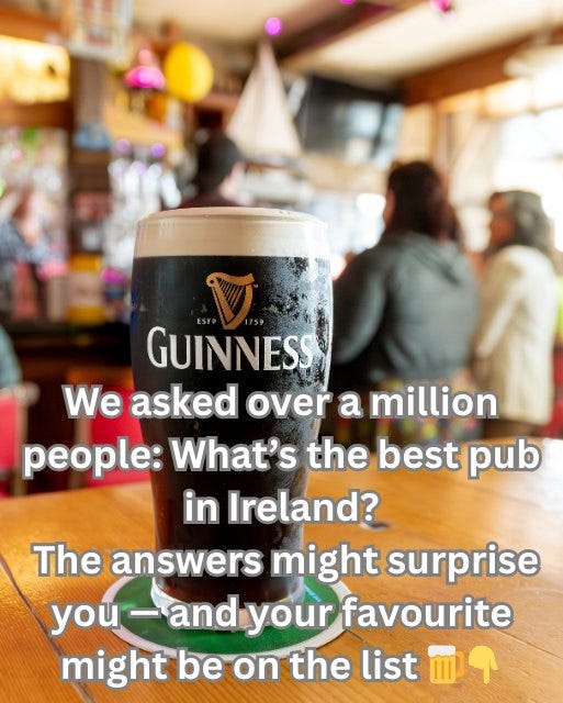 May be an image of 2 people, drink and text that says "GUINNESS We asked over a million : What's the best pub in Ireland? The answers might surprise you and you-andyour your favourite might be on the list መዋ"