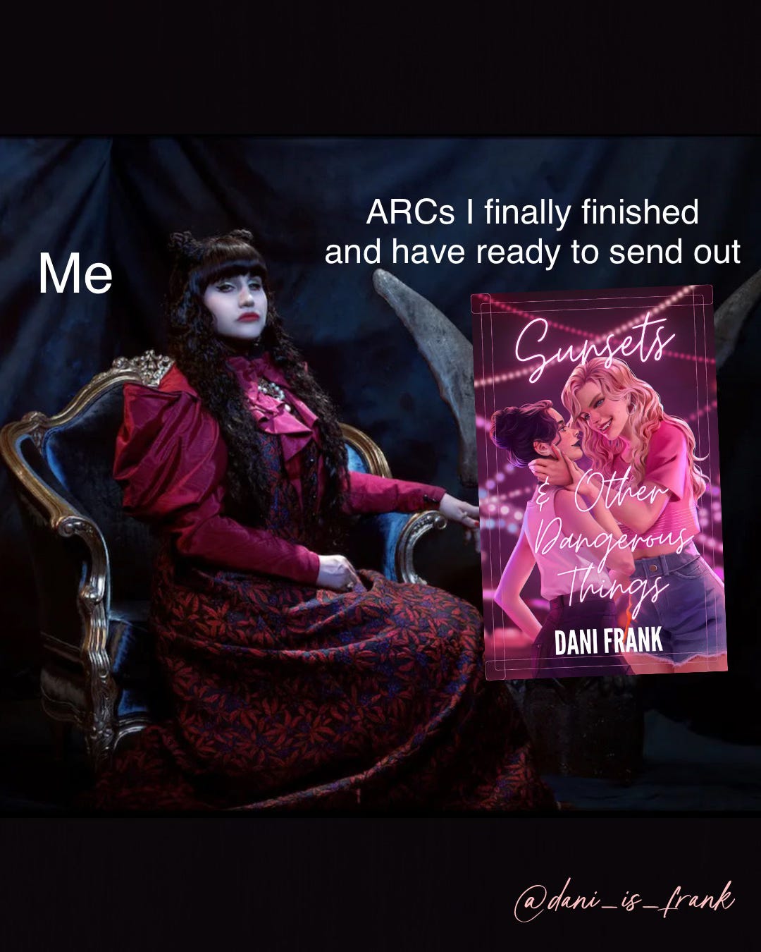 Nadja from the show What We Do In the Shadows appears to be holding a large winged copy of the book Sunsets and Other Dangerous Things by Dani Frank while seated in a thrown. Above Nadja is the text "Me" and above the book cover is the text "ARCs I finally finished and have ready to send out"