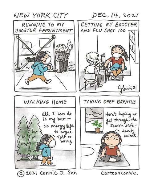 Booster Shot 4-panel diary comic about getting a booster shot in NYC. The comic is dated December 14, 2021. Panel 1 shows a girl with a braid and mask running past a man smoking under a scaffolding on a city sidewalk. Text reads, "Running to my booster appointment." In panel 2, she's seated in a room with a doctor who is administering her doses: "Getting my booster and flu shot too." She has red bandaids on both arms, from the 2 shots. In panel 3, she is "walking home," passed a sidewalk stand selling Christmas trees. Cursive text reads: "All I can do is my best -- no energy left to argue right or wrong." In panel 4, she is home, "taking deep breaths" on a yoga mat. "Here's hoping we get through the season safe -- sanity intact." Original comic strip by Connie Sun, cartoonconnie