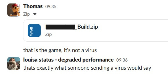 Screenshot showing Thomas sending a file and then stating that "is the game and not a virus". Wary, Louisa replies "that's exactly what someone sending a virus would say".
