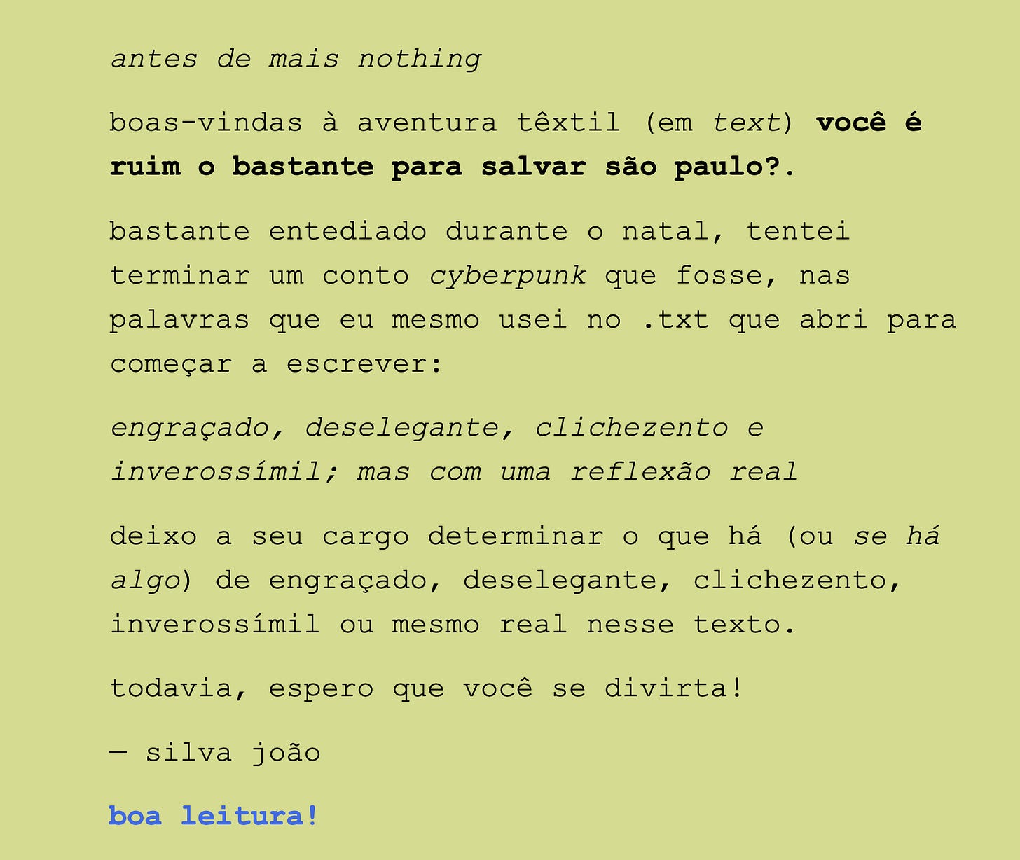 Imagem com fundo amarelo com o texto: antes de mais nothing boas-vindas à aventura têxtil (em text) você é ruim o bastante para salvar são paulo?. bastante entediado durante o natal, tentei terminar um conto cyberpunk que fosse, nas palavras que eu mesmo usei no .txt que abri para começar a escrever: engraçado, deselegante, clichezento e inverossímil; mas com uma reflexão real deixo a seu cargo determinar o que há (ou se há algo) de engraçado, deselegante, clichezento, inverossímil ou mesmo real nesse texto. todavia, espero que você se divirta! — silva joão boa leitura!