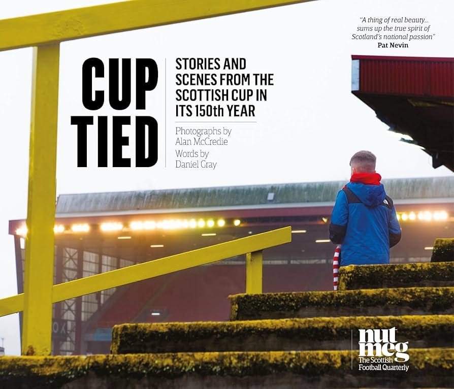 Cup Tied: Scenes and Stories from the 150th Scottish Cup : Daniel Gray,  Alan McCredie: Amazon.co.uk: Books