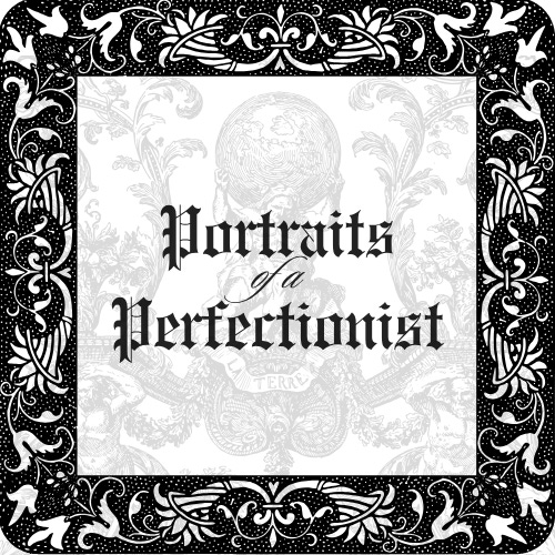 Portraits of a Perfectionist