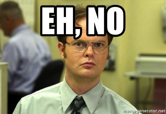 Image result from https://memegenerator.net/instance/38141347/dwight-meme-eh-no