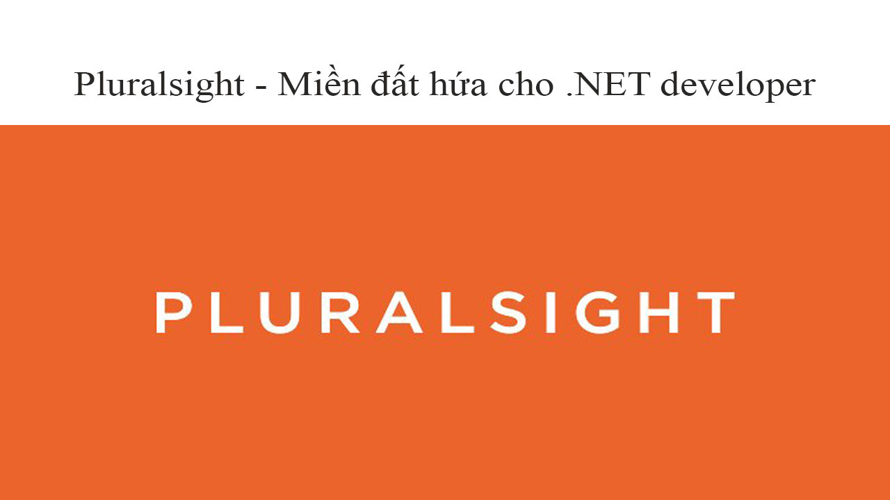 Pluralsight - Miền đất hứa cho .NET developer Pluralsight - Miền đất hứa cho .NET developer