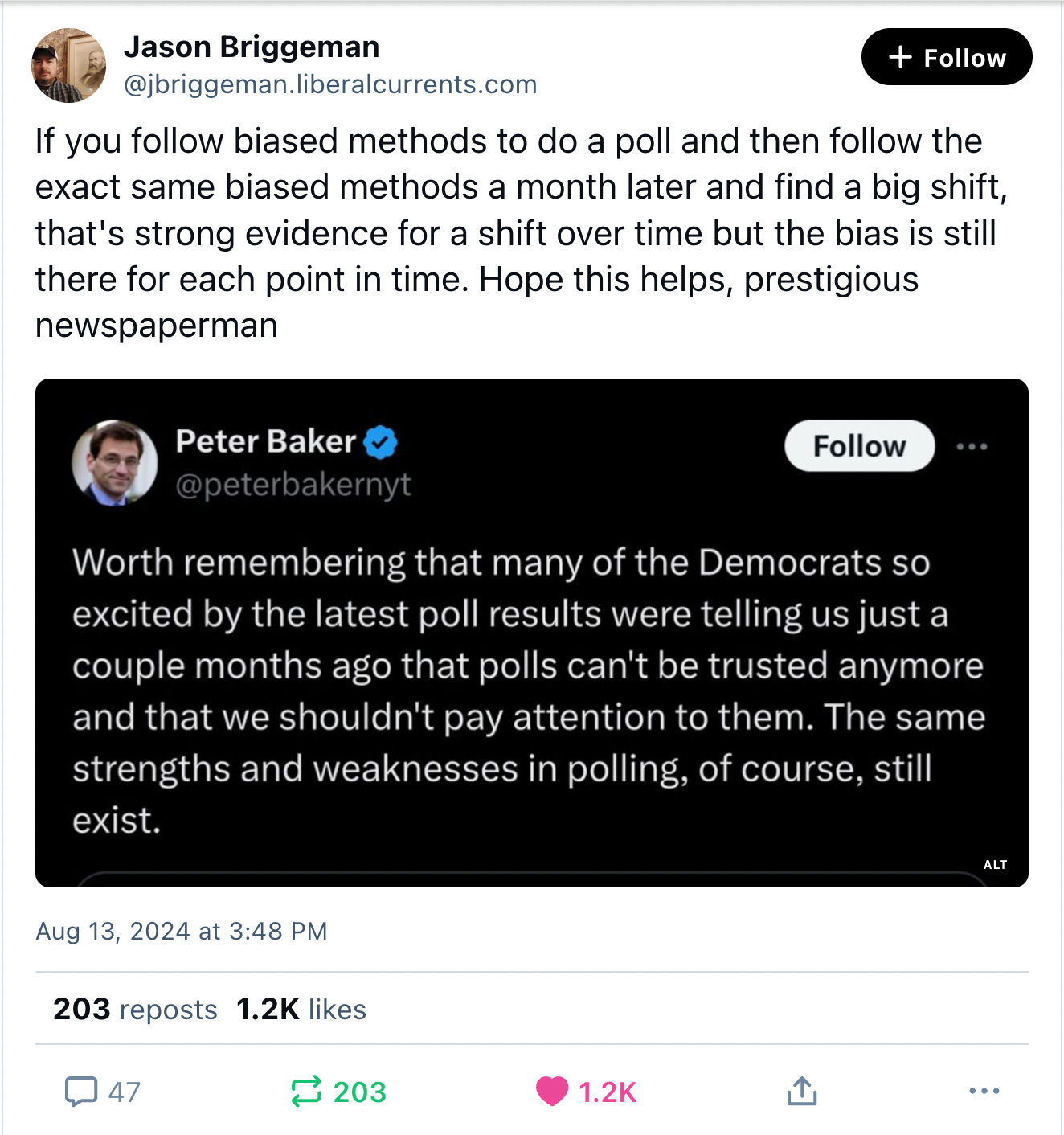 Bluesky reply to Peter Baker of the NYT: "If you follow biased methods to do a poll and then follow the exact same biased methods a month later and find a big shift, that's strong evidence for a shift over time but the bias is still there for each point in time. Hope this helps, prestigious newspaperman"