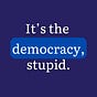 It's the democracy, stupid