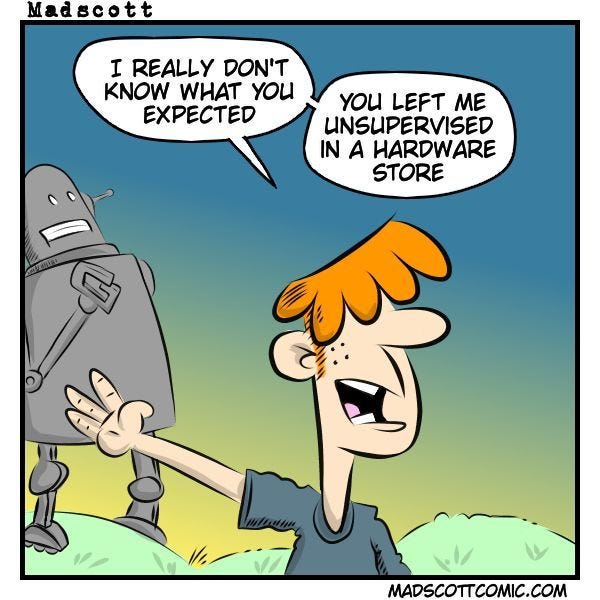 A Madscott comic panel shows a man with orange hair proudly standing beside a homemade robot. The man says: “I really don’t know what you expected.” “You left me unsupervised in a hardware store.” The website madscottcomic.com is written at the bottom.