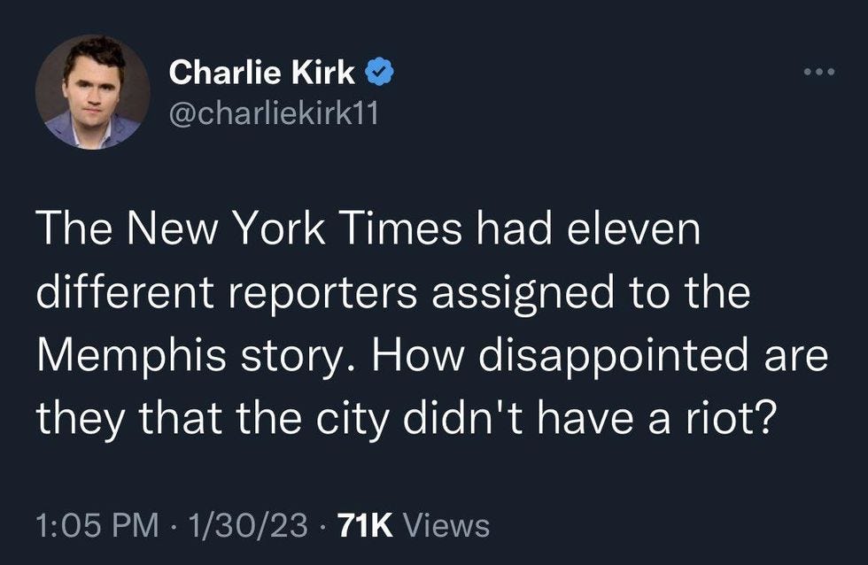 Charlie Kirk tweet: The New York Times had eleven different reporters assigned to the Memphis story. How disappointed are they that the city didn't have a riot? Charlie Kirk tweet: The New York Times had eleven different reporters assigned to the Memphis story. How disappointed are they that the city didn't have a riot?