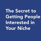 The Secret to Getting People Interested in Your Niche Brand