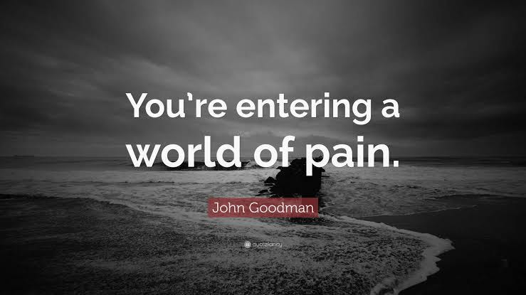 John Goodman Quote: “You're entering a world of pain.” John Goodman Quote: “You're entering a world of pain.”