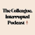 Colleague, Interrupted