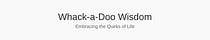 Whack-a-doo Wisdom: Finding Clarity in the Chaos