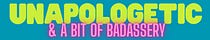 Unapologetic & a Bit of Badassery