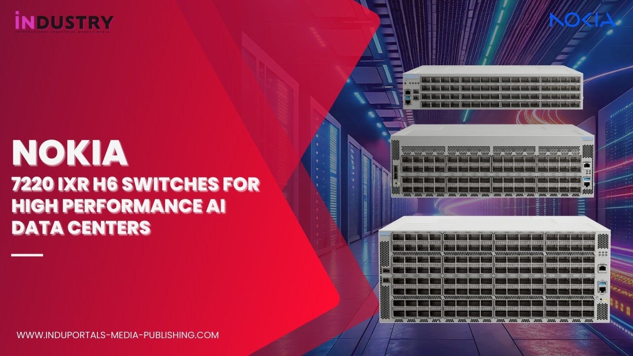 NOKIA Introduces 7220 IXR H6 Switches for High Performance AI Data Centers NOKIA Introduces 7220 IXR H6 Switches for High Performance AI Data Centers