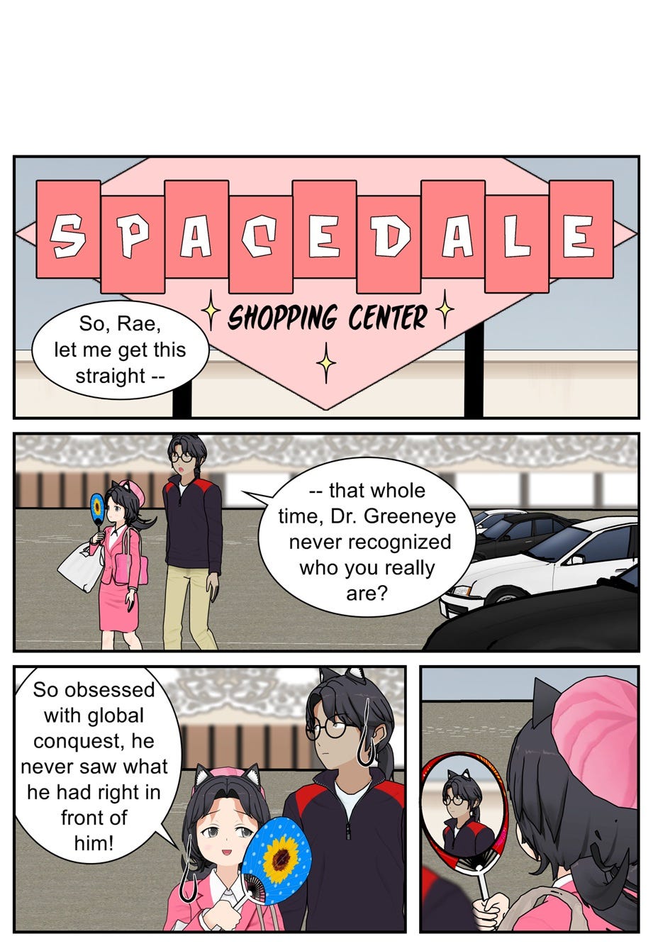Spacedale Shopping Center. So, Rae, let me get this straight — that whole time, Dr. Greeneye never recognized who you really are? So obsessed with global conquest, he never saw what he had right in front of him!