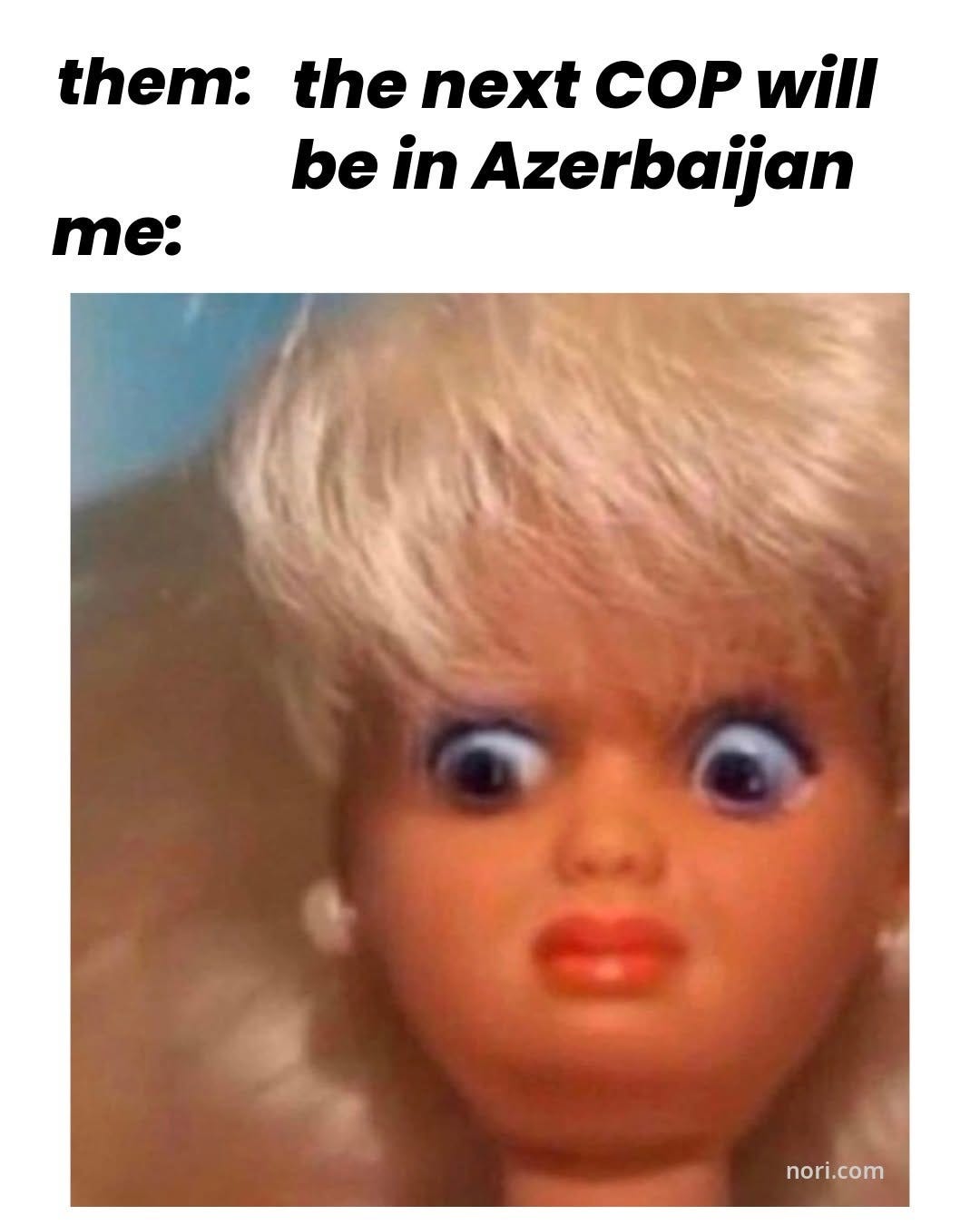 Text reading "them: the next COP will be in Azerbaijan. me:" above a close-up of a blonde doll with wide, startled eyes.