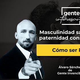 Masculinidad saludable, paternidad consciente y cómo ser rico | Álvaro Sánchez