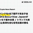 【6/24(水)~6/25(木)News Report】SBIがビットバンクを467億円で完全子会社化へ / KDDIとSecuritize JapanがRWAトークン化で基本合意 / トランプ大統領がCBDC禁止条項を含む住宅法案の署名を拒否など