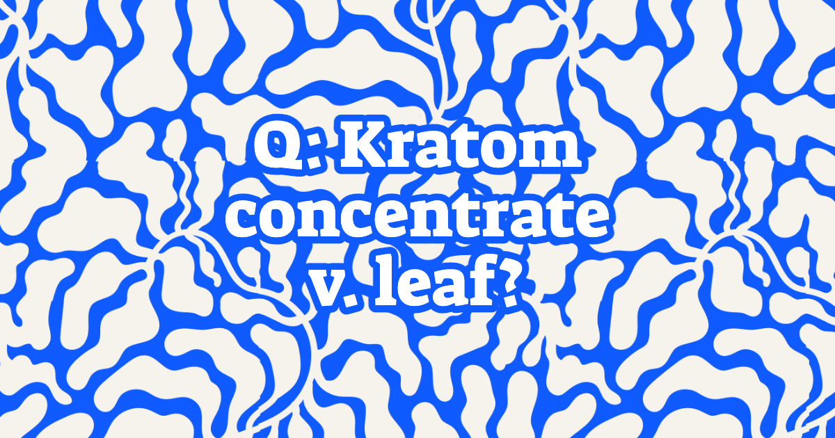 Q: Is concentrated kratom more addictive than the leaf?