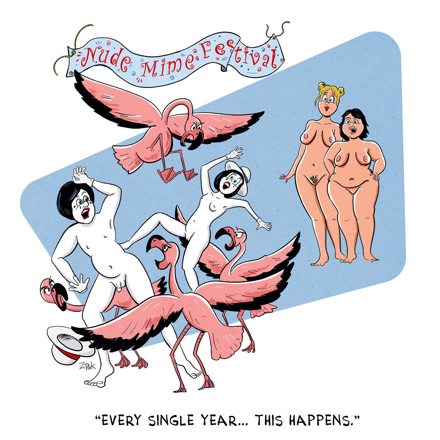 Beneath a large banner reading “Nude Mime Festival”, two nude mimes, completely covered in white makeup, are being attacked by a flog of angry flamingoes. In the background, two nude women are looking on. One look shocked, the other irate. The caption reads “Every single year… this happens.”