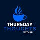 Thursday Thoughts with JP