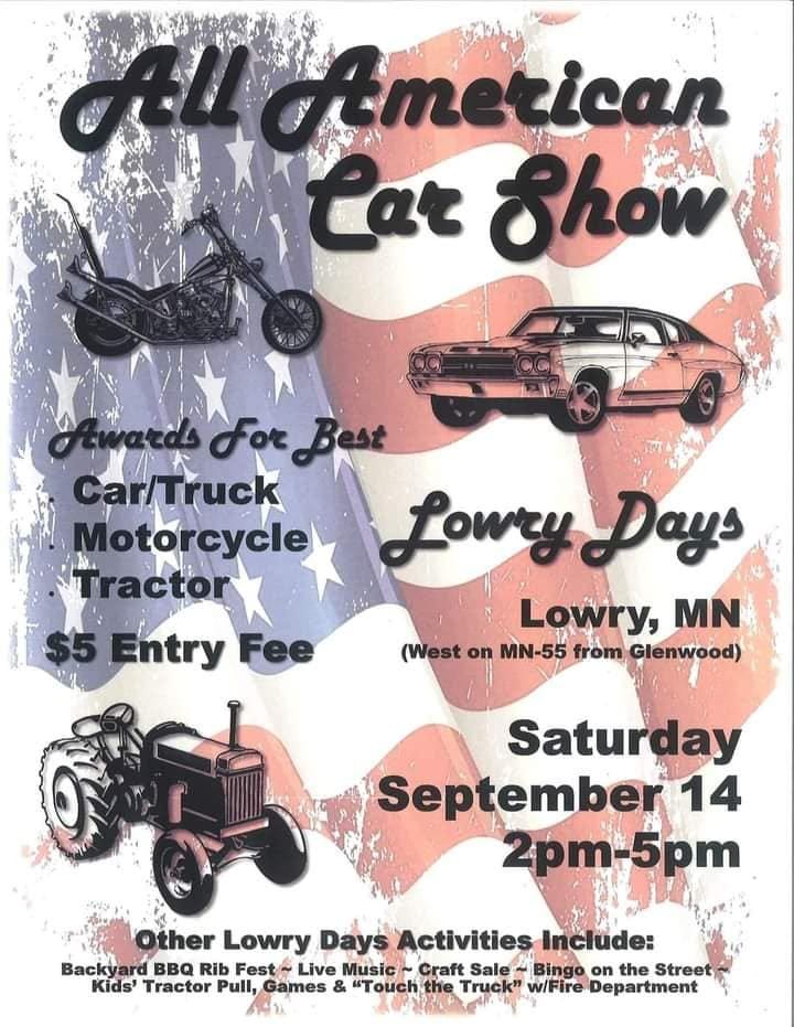 May be an image of motorcycle and text that says 'AlAmerican imerican tar Show Awards Ф.4 Best Car/Truck Motorcycle Lowry LowryDays Days Tractor Tractor Lowry, MN $5 Entry Fee (West on MN-55 from Glenwood) Saturday September 14 2pm-5pm Other Lowry Days Activities Include: Backyar BBA Rib Fest Live Music Craft Sale Bingo on the Street Kids' Tractor Pull, Games & "Touch the Truck" w/Fire Department'