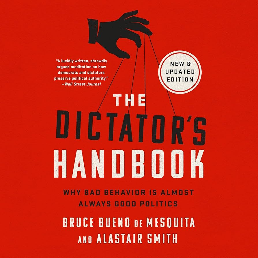 The Dictator's Handbook: Why Bad Behavior Is Almost Always Good Politics
