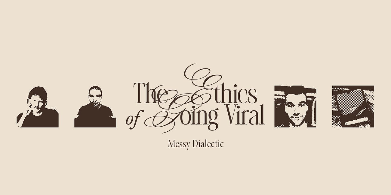 The Ethics of Going Viral