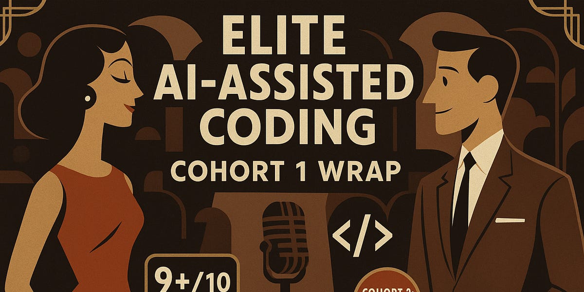 Elite AI-Assisted Coding, Cohort 1 Wrap - by Eleanor Berger
