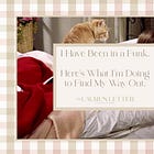 I Have Been in a Funk. Here’s What I’m Doing to Find My Way Out.