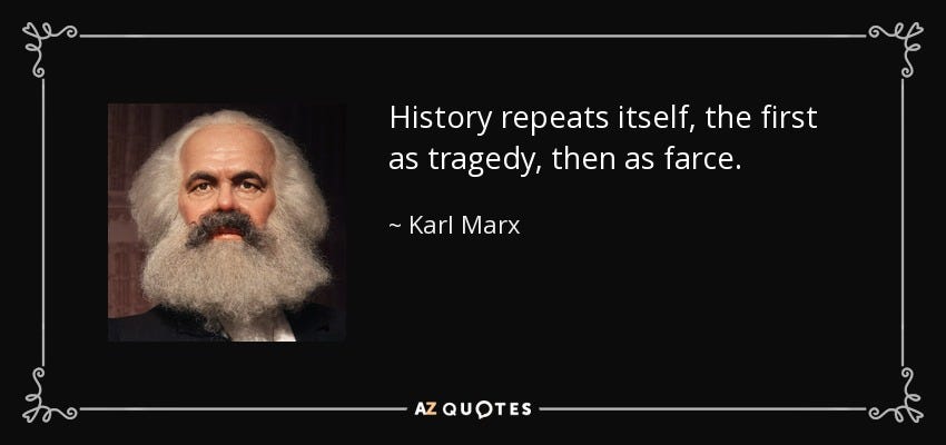 Karl Marx quote: History repeats itself, the first as tragedy, then as farce .