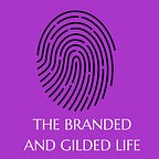 The Branded and Gilded Life 