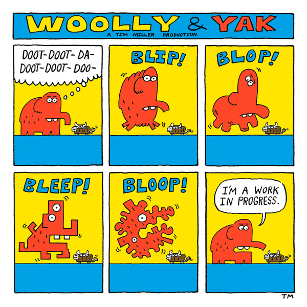 A red woolly mammoth is thinking about a song when they suddenly go BLIP! And their body scrunches up. Blop! And their body jumps and bends. Bleep! And their body gets boxy and bent. Bloop! And their body turns very bumpy and wiggly. The yak watches the whole thing.  Woolly explains they are a work in progress.