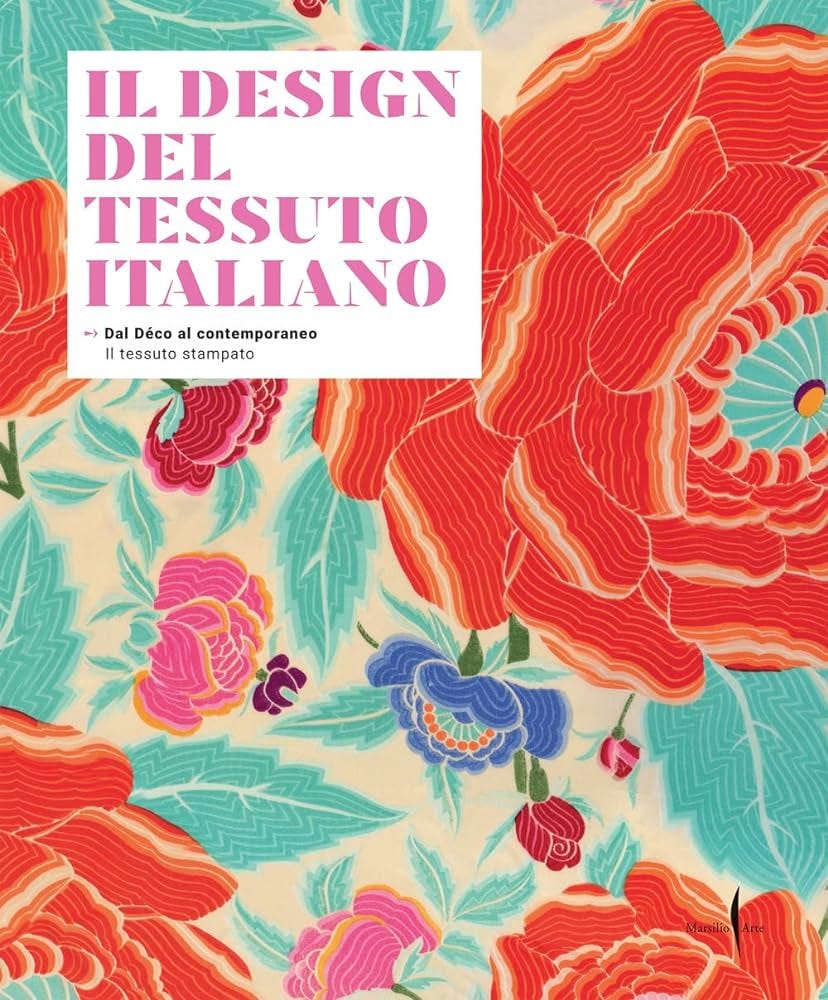 Il design del tessuto italiano. Dal Déco al contemporaneo. Il tessuto  stampato. Ediz. illustrata
