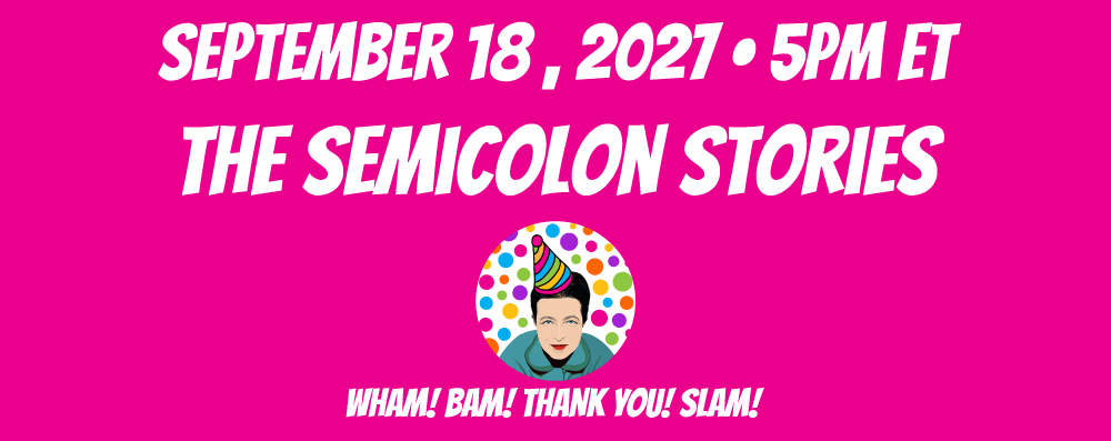 The Semicolon Stories September 18, 2027 at 5pm ET The Semicolon Stories September 18, 2027 at 5pm ET